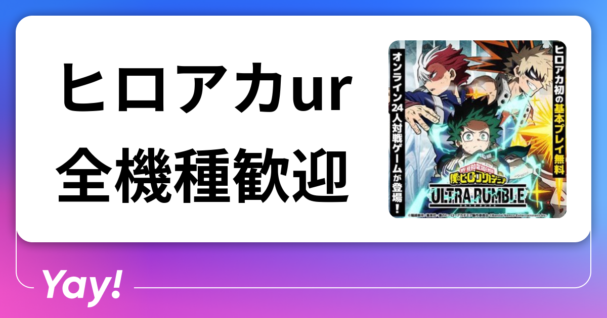 ヒロアカur 全機種歓迎 | 好きでつながるバーチャルワールドYay!（イェイ）