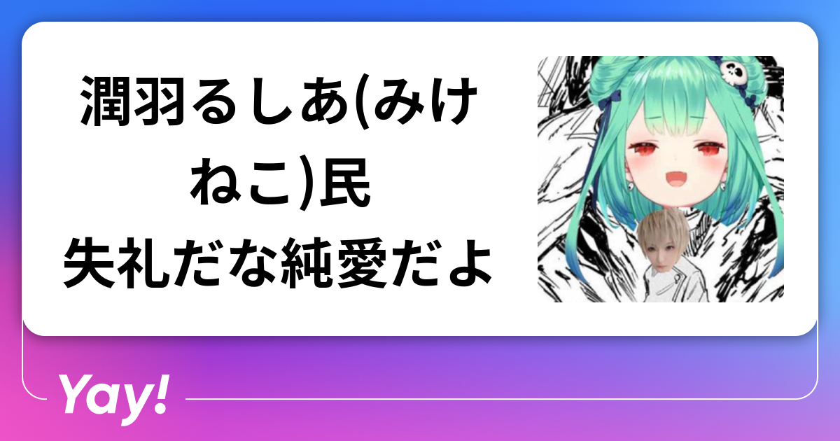 潤羽るしあ(みけねこ)民 失礼だな純愛だよ | 好きでつながる